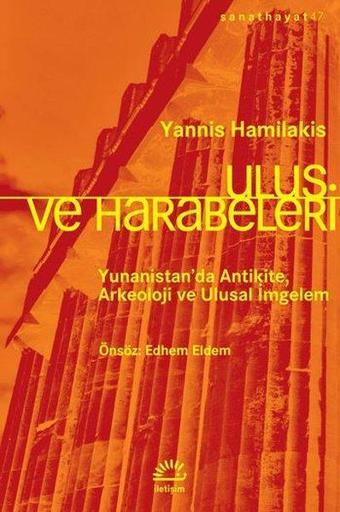 Ulus Ve Harabeleri Yunanistan'da Antikite Arkeoloji Ve Ulusal İmgelem - Yannis Hamilakis - İletişim Yayınları