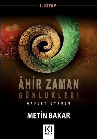 Ahir Zaman Günlükleri  1 Gaflet Uykusu - Metin Bakar - İki Nokta Kitabevi