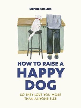 How to Raise a Happy Dog - Sophie Collins - Quarto Publishing