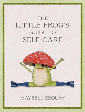 Little Frog's Guide to Self-Care - Maybell Eequay - Octopus Publishing Group