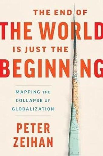 End of the World Is Just the Beginning - Peter Zeihan - HarperCollins Publishers Inc