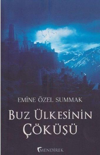 Buz Ülkesinin Çöküşü - Emine Özel Summak - Mendirek Yayıncılık