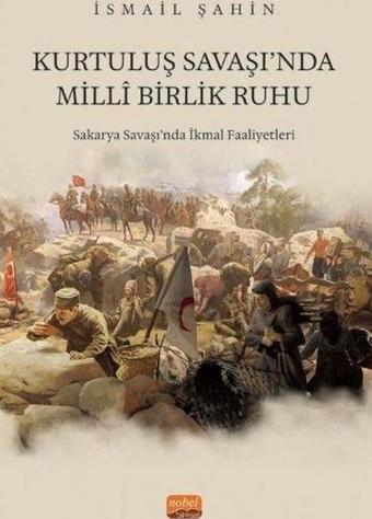 Kurtuluş Savaşı'nda Milli Birlik Ruhu - Sakarya Savaşı'nda İkmal Faaliyetleri - İsmail Şahin - Nobel Bilimsel Eserler