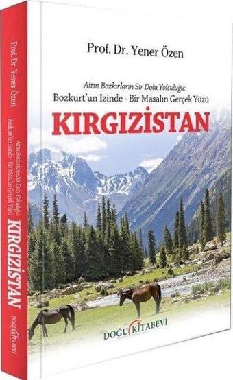 Kırgızistan - Altın Bozkırların Sır Dolu Yolculuğu: Bozkurt'un İzinde - Bir Masalın Gerçek Yüzü - Yener Özen - Doğu Kitabevi