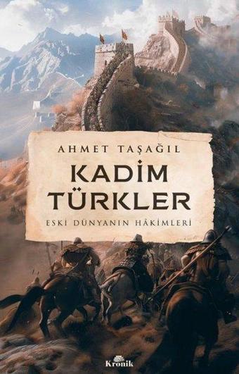 Kadim Türkler - Eski Dünyanın Hakimleri - Ahmet Taşağıl - Kronik Kitap