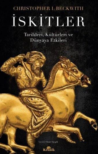 İskitler - Tarihleri, Kültürleri ve Dünyaya Etkileri - Christopher i. Beckwith - Kronik Kitap