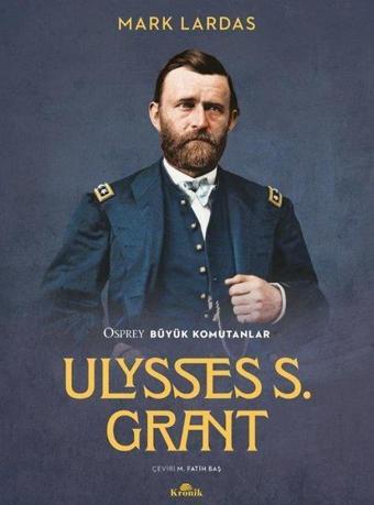 Ulysses S. Grant - Osprey Büyük Komutanlar - Mark Lardas - Kronik Kitap