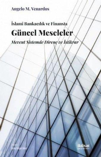 İslami Bankacılık ve Finansta Güncel Meseleler - Mevcut Sistemde Direnç ve İstikrar - Angelo M. Venardos - İktisat Yayınları