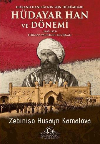 Hokand Hanlığının Son Hükümdarı: Hüdayar Han ve Dönemi - Zebiniso Husayn Kamalova - Cağaloğlu Yayınevi-Akademi