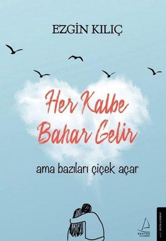 Her Kalbe Bahar Gelir Ama Bazıları Çiçek Açar - Ezgin Kılıç - Destek Yayınları