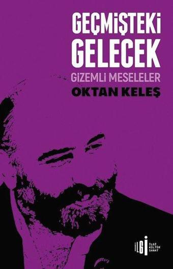 Geçmişteki Gelecek - Gizemli Meseleler - Oktan Keleş - İlgi Kültür Sanat Yayınları