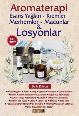 Aromaterapi: Esans Yağları - Kremler Merhemler - Macunlar ve Losyonlar - Sally Ellison - Platform Yayınları