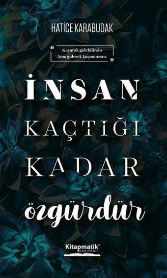 İnsan Kaçtığı Kadar Özgürdür - Hatice Karabudak - Kitapmatik Yayınları