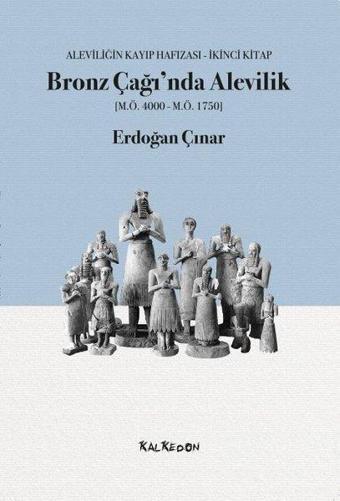 Bronz Çağında Alevilik: Aleviliğin Kayıp Hafızası İkinci Kitap - Erdoğan Çınar - Kalkedon