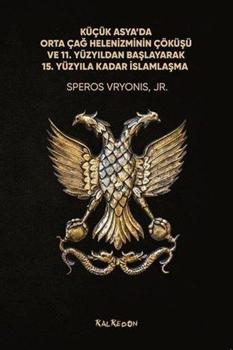 Küçük Asyada Orta Çağ Helenizminin Çöküşü ve 11. Yüzyıldan Başlayarak 15. Yüzyıla Kadar İslamlaşma - Speros Vryonis Jr - Kalkedon