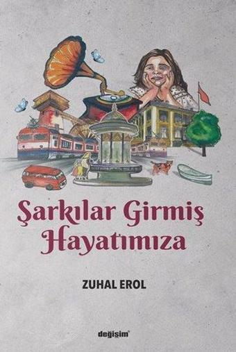 Şarkılar Girmiş Hayatımıza - Zuhal Erol - Değişim Yayınları