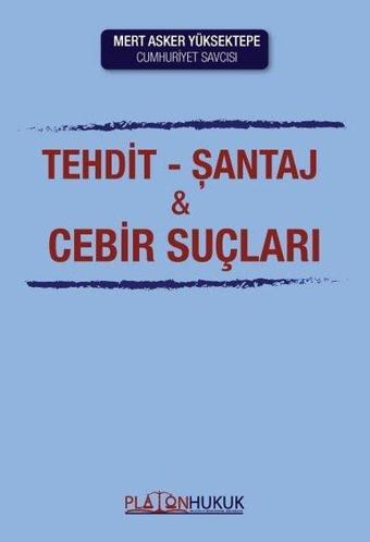 Tehdit Şantaj ve Cebir Suçları - Mert Asker Yüksektepe - Platon Hukuk Yayınevi