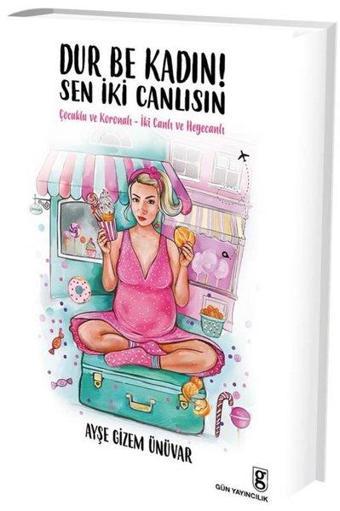 Dur Be Kadın Sen İki Canlısın! - Ayşe Gizem Ünüvar - Gün Yayıncılık