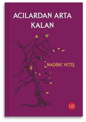 Acılardan Arta Kalan - Nadire Yetiş - Us Yayınları