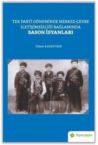 Tek Parti Döneminde Merkez - Çevre İletişimsizliği Bağlamında Sason İsyanları - Özlem Karapınar - Hiperlink