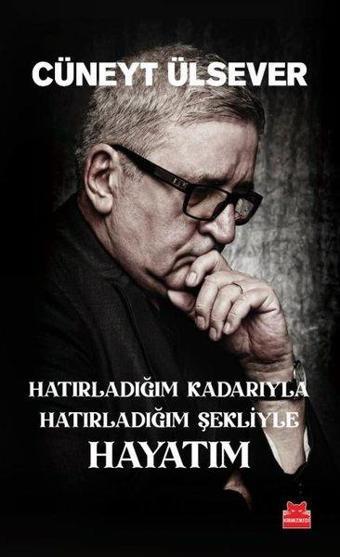 Hatırladığım Kadarıyla Hatırladığım Şekliyle Hayatım - Cüneyt Ülsever - Kırmızı Kedi Yayınevi