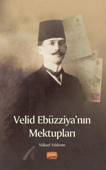 Velid Ebüzziya'nın Mektupları - Yüksel Yıldırım - Nobel Bilimsel Eserler