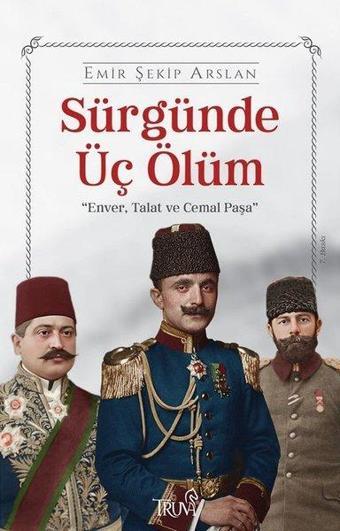 Sürgünde Üç Ölüm: Enver Talat ve Cemal Paşa - Emir Şekip Arslan - Truva Yayınları