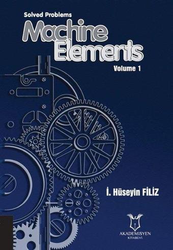 Solved Problems Machine Elements Volume - 1 - İ. Hüseyin Filiz - Akademisyen Kitabevi