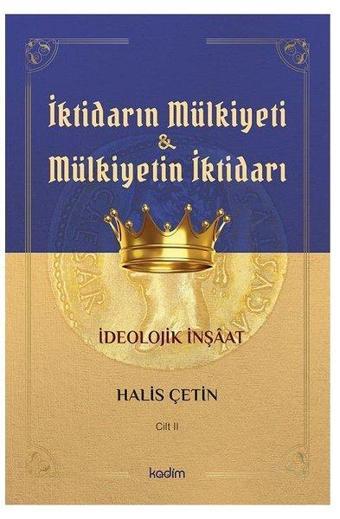 İktidarın Mülkiyeti ve Mülkiyetin İktidarı - Cilt 2 - İdeolojik İnşaat - Halis Çetin - Kadim