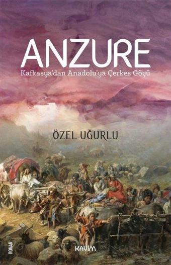 Anzure - Kafkasya'dan Anadolu'ya Çerkes Göçü - Özel Uğurlu - Kavim