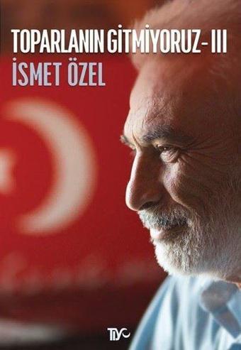 Toparlanın Gitmiyoruz - 3 - İsmet Özel - Tiyo Yayınları