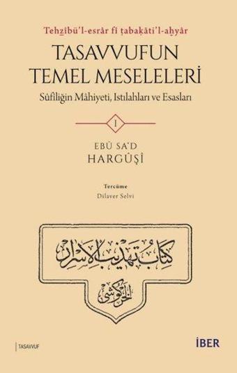 Tasavvufun Temel Meseleleri 1: Sufîliğin Mahiyeti, Istılahları ve Esasları-Tehzibü'l-esrar fi tabaka - Ebu Sa'd El-Harguşi - İber Yayınları