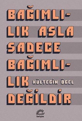 Bağımlılık Asla Sadece Bağımlılık Değildir - Kültegin Ögel - İletişim Yayınları