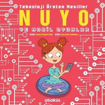 Nuyo ve Mobil Oyunlar - Teknoloji Üreten Nesiller - Zeynep Kömürcü - Abaküs Kitap