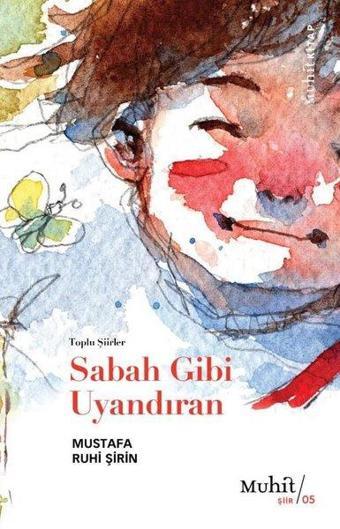 Sabah Gibi Uyandıran - Toplu Şiirler - Mustafa Ruhi Şirin - Muhit Kitap