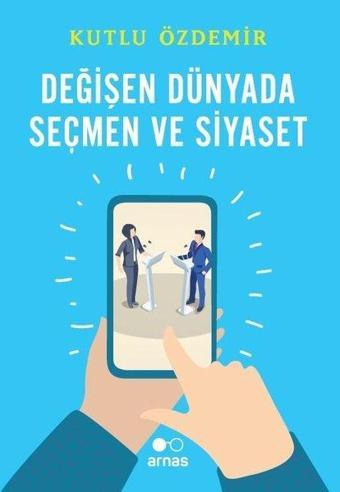 Değişen Dünyada Seçmen ve Siyaset - Kutlu Özdemir - Arnas