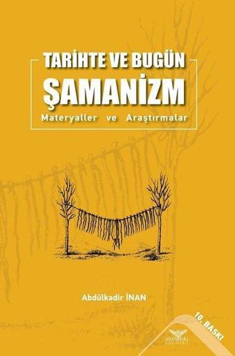 Tarihte ve Bugün Şamanizm - Materyaller ve Araştırmalar - Abdülkadir İnan - Altınordu