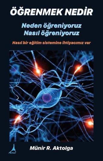 Öğrenmek Nedir - Neden öğreniyoruz? Nasıl öğreniyoruz? - Münir Ramazan Aktolga - Alter Yayınları