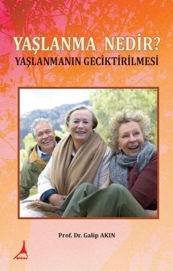 Yaşlanma Nedir? - Yaşlanmanın Geciktirilmesi - Galip Akın - Alter Yayınları