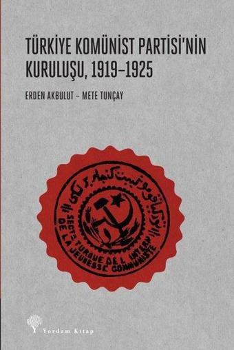 Türkiye Komünist Partisinin Kuruluşu 1919 - 1925 - Erden Akbulut - Yordam Kitap