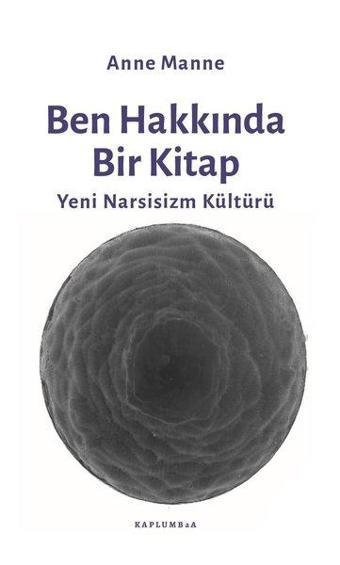 Ben Hakkında Bir Kitap - Yeni Narsisizm Kültürü - Anne Manne - Kaplumbaa