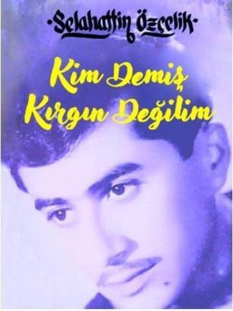 Kim Demiş Kırgın Değilim - Selahattin Özçelik - Minel Yayınları