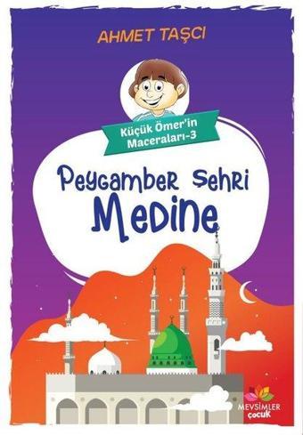 Peygamber Şehri Medine - Küçük Ömer'in Maceraları 3 - Ahmet Taşçı - Mevsimler Çocuk