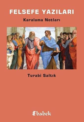 Felsefe Yazıları - Karalama Notları - Turabi Saltık - Babek Yayınları