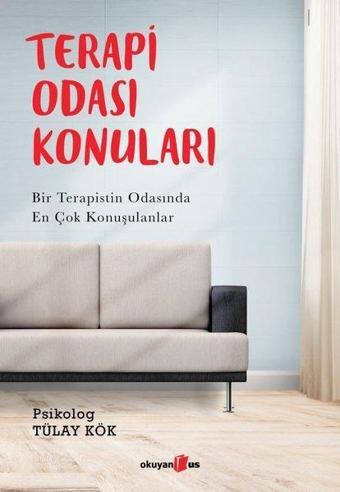 Terapi Odası Konuları - Bir Terapistin Odasında En Çok Konuşulanlar - Tülay Kök - Okuyan Us Yayınları