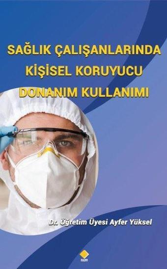 Sağlık Çalışanlarında Kişisel Koruyucu Donanım Kullanımı - Ayfer Yüksel - Duvar Yayınları