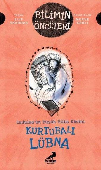 Kurtubalı Lübna: Endülüsün Büyük Bilim Kadını - Bilimin Öncüleri - Elif Akardaş - Erdem Çocuk