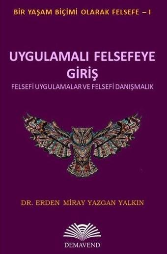 Uygulamalı Felsefeye Giriş - Felsefi Uygulamalar ve Felsefi Danışmanlık - Erden Miray Yazgan Yalkın - Demavend