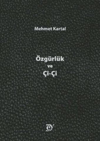 Özgürlük ve Çi - Çi - Mehmet Kartal - Ey Yayınları