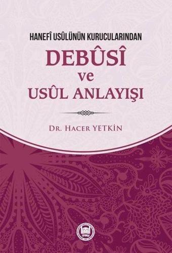 Hanefi Usulünün Kurucularından Debusi Ve Usul Anlayışı - Hacer Yetkin - M. Ü. İlahiyat Fakültesi Vakfı Yayı